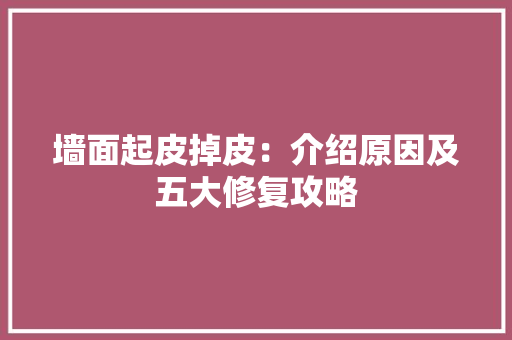 墙面起皮掉皮：介绍原因及五大修复攻略 软装设计