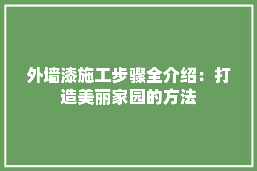 外墙漆施工步骤全介绍：打造美丽家园的方法