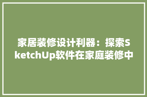 家居装修设计利器：探索SketchUp软件在家庭装修中的应用 木雕艺术