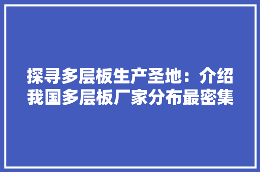 探寻多层板生产圣地：介绍我国多层板厂家分布最密集的地区 卧室装修