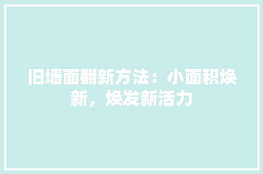 旧墙面翻新方法：小面积焕新，焕发新活力 卧室装修