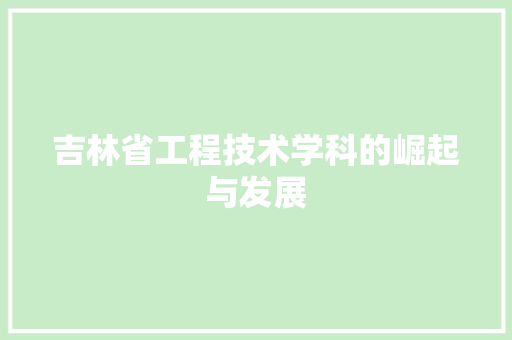 吉林省工程技术学科的崛起与发展