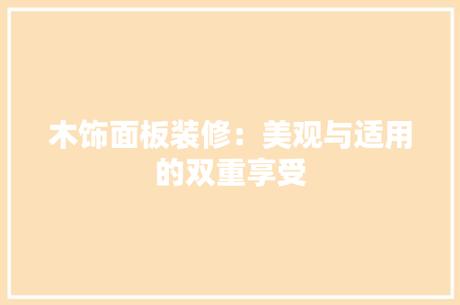 木饰面板装修：美观与适用的双重享受 现代风格装饰