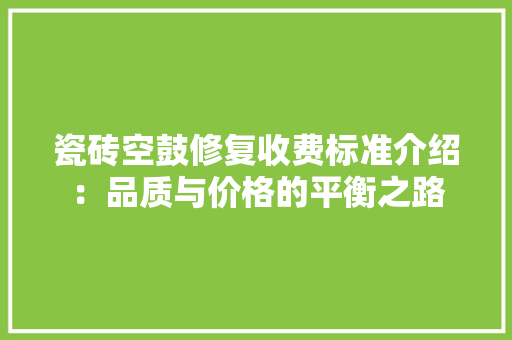 瓷砖空鼓修复收费标准介绍：品质与价格的平衡之路 软装设计