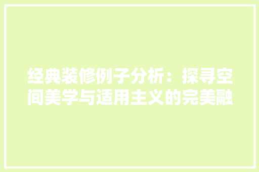 经典装修例子分析：探寻空间美学与适用主义的完美融合 现代风格装饰