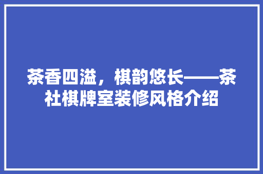 茶香四溢，棋韵悠长——茶社棋牌室装修风格介绍