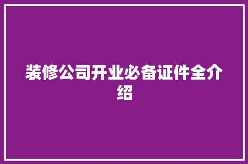 装修公司开业必备证件全介绍 中式风格装饰
