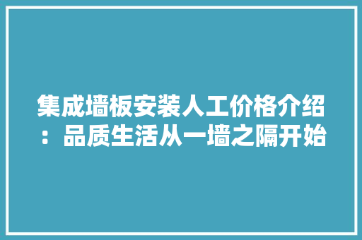 集成墙板安装人工价格介绍：品质生活从一墙之隔开始