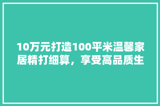 10万元打造100平米温馨家居精打细算，享受高品质生活 卧室装修
