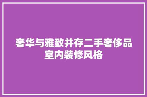 奢华与雅致并存二手奢侈品室内装修风格