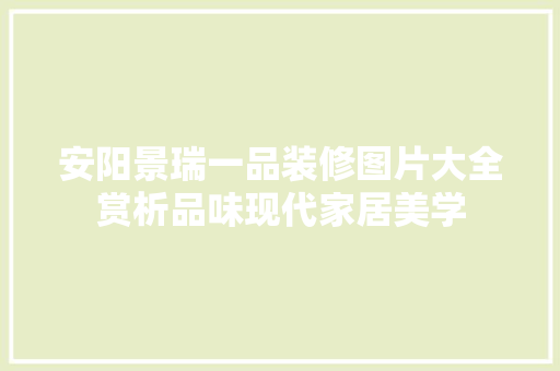 安阳景瑞一品装修图片大全赏析品味现代家居美学