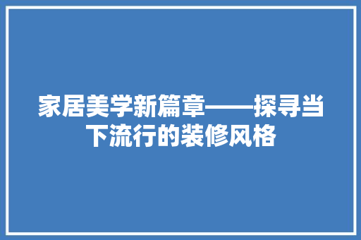 家居美学新篇章——探寻当下流行的装修风格