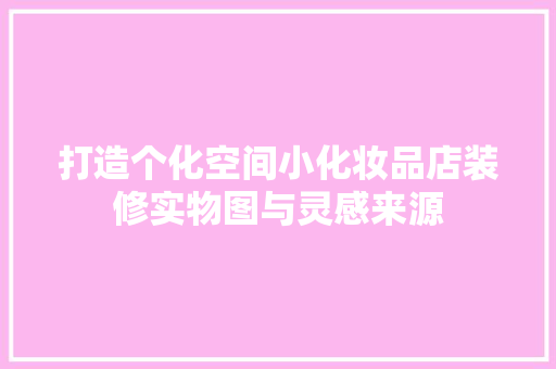 打造个化空间小化妆品店装修实物图与灵感来源