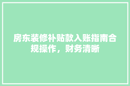 房东装修补贴款入账指南合规操作，财务清晰