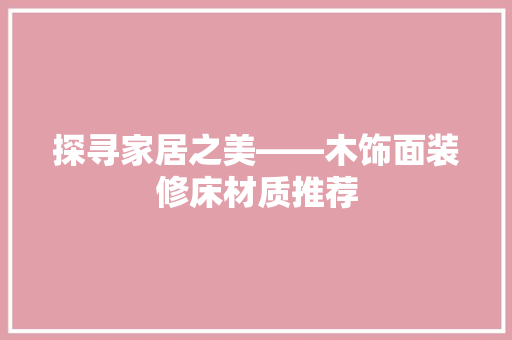 探寻家居之美——木饰面装修床材质推荐