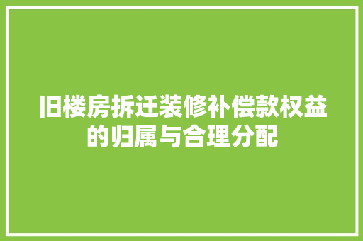 旧楼房拆迁装修补偿款权益的归属与合理分配