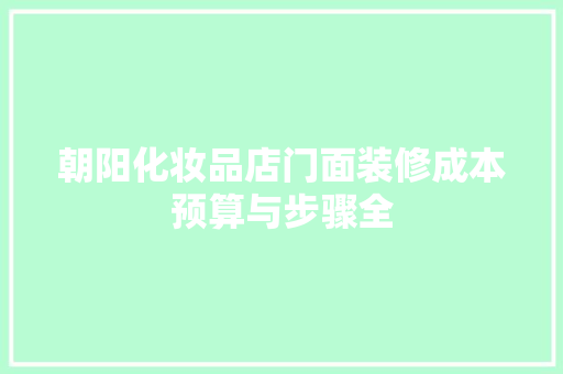 朝阳化妆品店门面装修成本预算与步骤全