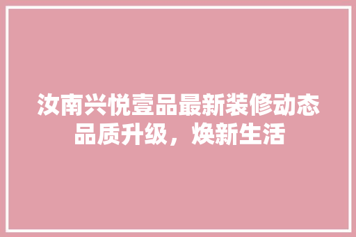 汝南兴悦壹品最新装修动态品质升级，焕新生活
