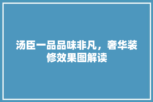 汤臣一品品味非凡，奢华装修效果图解读