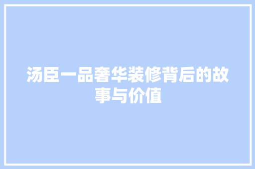 汤臣一品奢华装修背后的故事与价值