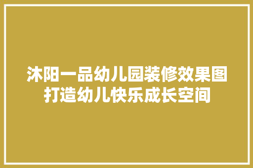 沐阳一品幼儿园装修效果图打造幼儿快乐成长空间