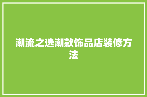 潮流之选潮款饰品店装修方法