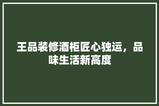 王品装修酒柜匠心独运，品味生活新高度