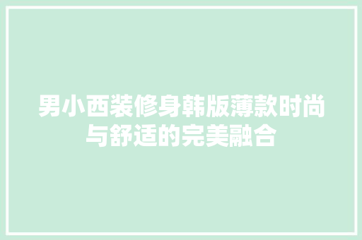 男小西装修身韩版薄款时尚与舒适的完美融合