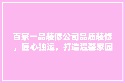 百家一品装修公司品质装修，匠心独运，打造温馨家园