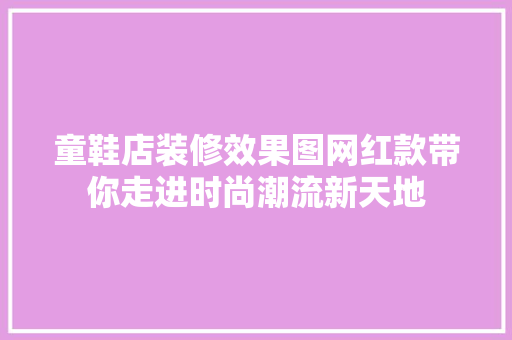 童鞋店装修效果图网红款带你走进时尚潮流新天地
