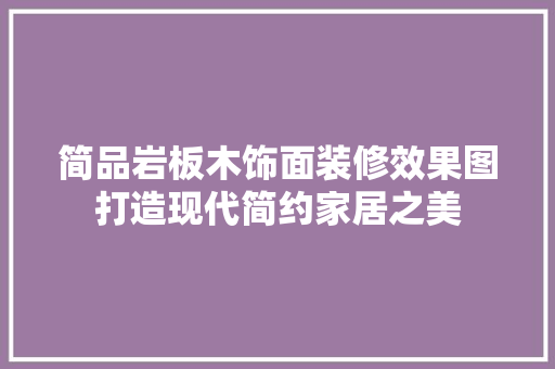 简品岩板木饰面装修效果图打造现代简约家居之美