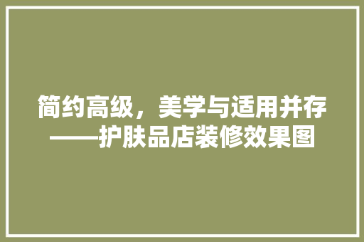 简约高级，美学与适用并存——护肤品店装修效果图