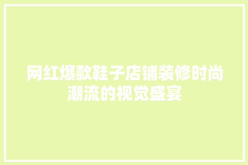 网红爆款鞋子店铺装修时尚潮流的视觉盛宴
