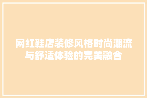 网红鞋店装修风格时尚潮流与舒适体验的完美融合