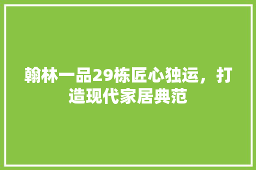 翰林一品29栋匠心独运，打造现代家居典范