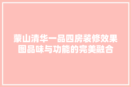 蒙山清华一品四房装修效果图品味与功能的完美融合