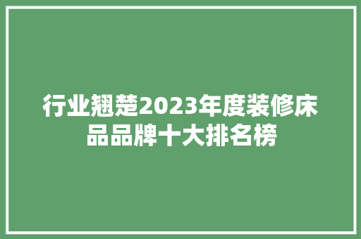 行业翘楚2023年度装修床品品牌十大排名榜
