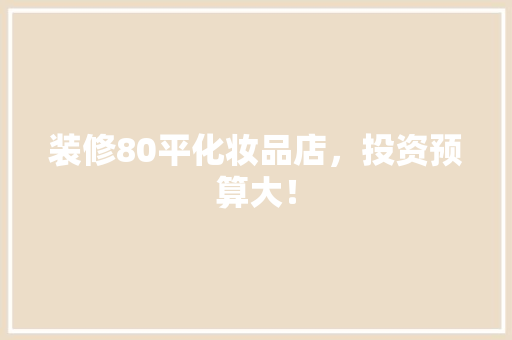 装修80平化妆品店，投资预算大！