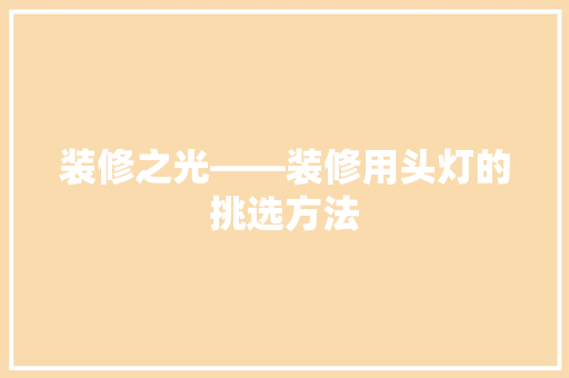 装修之光——装修用头灯的挑选方法