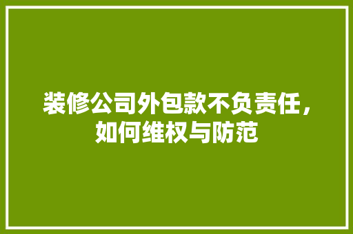 装修公司外包款不负责任，如何维权与防范