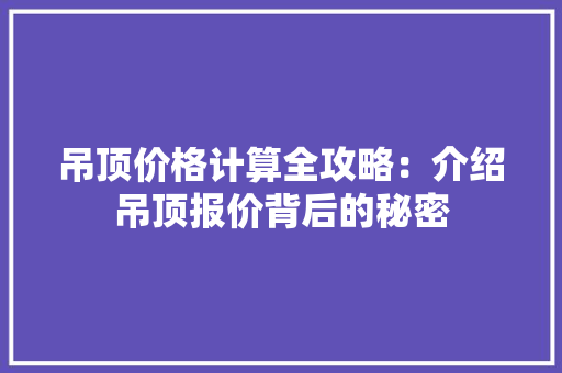 吊顶价格计算全攻略：介绍吊顶报价背后的秘密 卧室装修