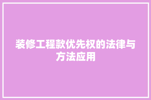 装修工程款优先权的法律与方法应用