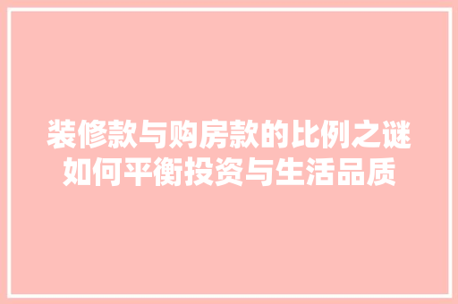 装修款与购房款的比例之谜如何平衡投资与生活品质