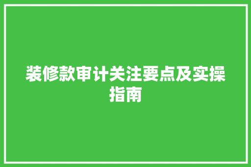 装修款审计关注要点及实操指南