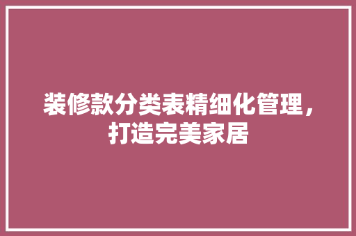 装修款分类表精细化管理，打造完美家居