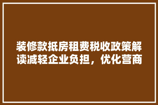 装修款抵房租费税收政策解读减轻企业负担，优化营商环境