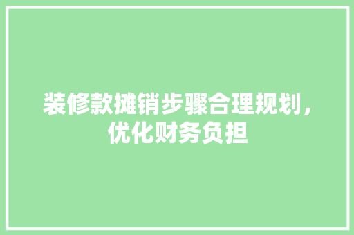装修款摊销步骤合理规划，优化财务负担