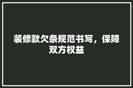 装修款欠条规范书写，保障双方权益
