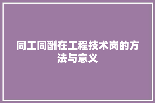 同工同酬在工程技术岗的方法与意义 卧室装修