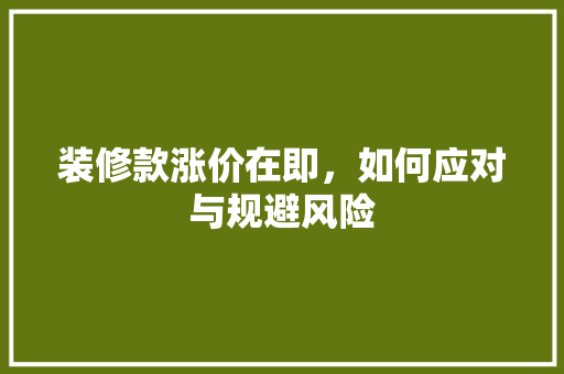 装修款涨价在即，如何应对与规避风险